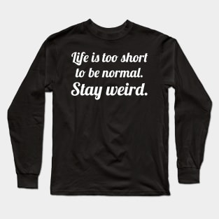 Life is too short stay weird Long Sleeve T-Shirt